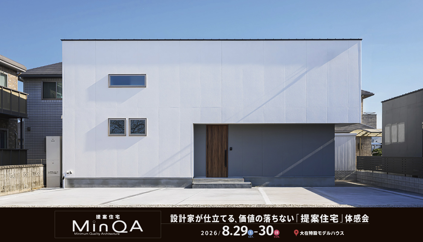 『提案住宅MinQA』設計家が仕立てる、価値の落ちない「提案住宅」体感会